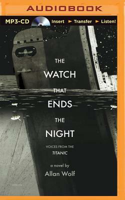 The Watch That Ends the Night: Voices from the Titanic by Allan Wolf