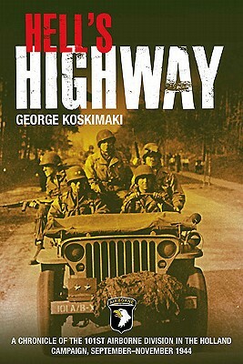 Hell's Highway: A Chronicle of the 101st Airborne Division in the Holland Campaign, September-November 1944 by George Koskimaki