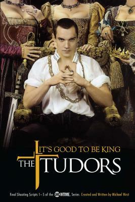 The Tudors: It's Good to Be King by Michael Hirst