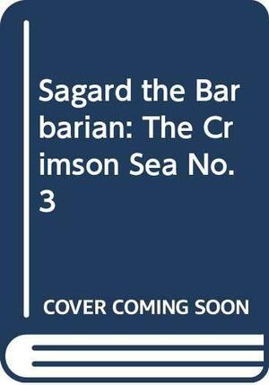 Sagard the Barbarian: The Crimson Sea No. 3 by Flint Dille, E. Gary Gygax