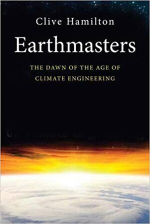 Earth Masters: Playing God with Climate by Clive Hamilton