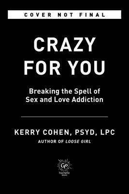 Crazy for You: Breaking the Spell of Sex and Love Addiction by Kerry Cohen