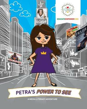 Petra's Power to See: A Media Literacy Adventure by Dina Alexander, Educate Empower Kids