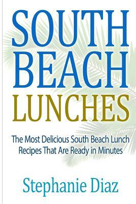 South Beach Lunches: The Most Delicious South Beach Lunch Recipes That Are Ready by Stephanie Diaz