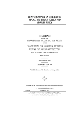 China's monopoly on rare earths: implications for U.S. foreign and security policy by United Stat Congress, Committee on Foreign Affairs (house), United States House of Representatives