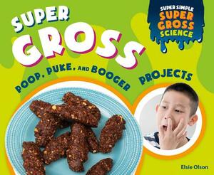 Super Gross Poop, Puke, and Booger Projects by Elsie Olson