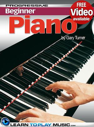 Beginner Piano Lessons - Progressive: Teach Yourself How to Play Piano - Learn the Basics for Traditional, Classical, Rock, Blues, Jazz and Other Styles by Learntoplaymusic Com