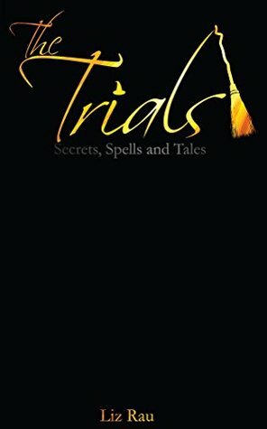 The Trials: Secrets, Spells and Tales by Liz Rau