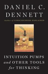 Intuition Pumps and Other Tools for Thinking by Daniel C. Dennett