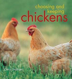 Choosing and Keeping Chickens by Chris Graham