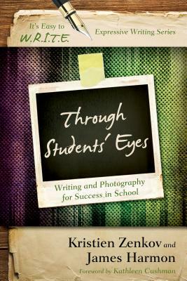 Through Students' Eyes: Writing and Photography for Success in School by Kristien Ph. D. Zenkov, James Harmon