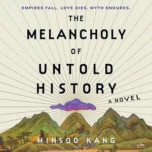 The Melancholy of Untold History by Minsoo Kang