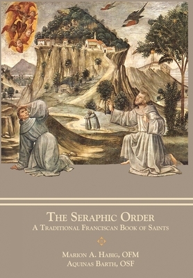 The Seraphic Order: A Traditional Franciscan Book of Saints by Aquinas Barth, Marion A. Habig