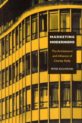 Marketing Modernisms: The Architecture and Influence of Charles Reilly by Peter Richmond
