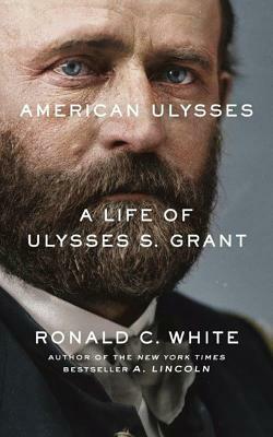 American Ulysses: A Life of Ulysses S. Grant by Ronald C. White