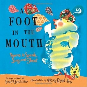 A Foot in the Mouth: Poems to Speak, Sing and Shout by Paul B. Janeczko, Chris Raschka
