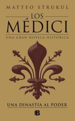 Los Médici: Una Dinastía Al Poder / The Medici: A Dynasty to Power by Matteo Strukul