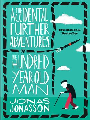 The Accidental Further Adventures of the Hundred-Year-Old Man: A Novel by Jonas Jonasson