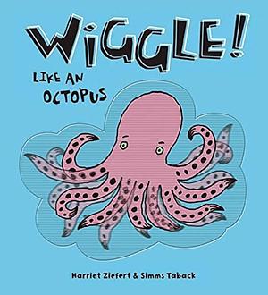 Wiggle Like an Octopus! by Harriet Ziefert, Harriet Ziefert, Simms Taback