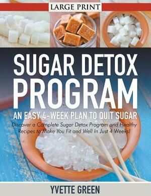 Sugar Detox Program: An Easy 4-Week Plan to Quit Sugar (LARGE PRINT): Discover a Complete Sugar Detox Program and Healthy Recipes to Make Y by Yvette Green