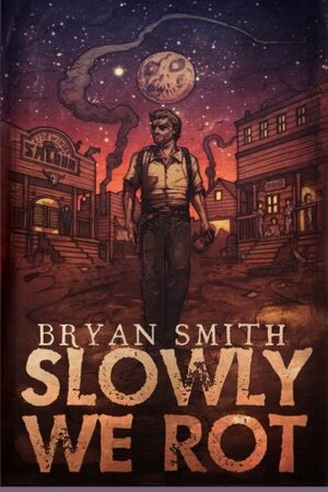 Slowly We Rot by Bryan Smith