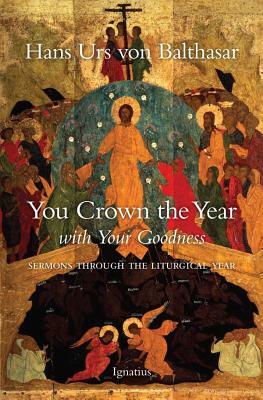 You Crown the Year with Your Goodness: Radio Sermons by Hans Urs Von Balthasar