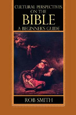 Cultural Perspectives on the Bible: A Beginner's Guide by Robert Bruce Smith, Rob Smith