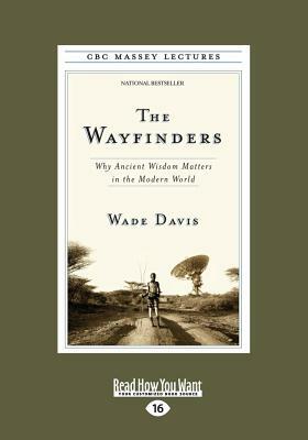 The Wayfinders: Why Ancient Wisdom Matters in the Modern World (Large Print 16pt) by Wade Davis