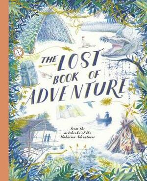 The Lost Book of Adventure: from the notebooks of the Unknown Adventurer by Unknown Adventurer