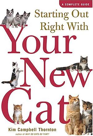 Starting Out Right With Your New Cat: A Complete Guide by Kim Campbell Thornton