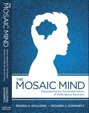 The Mosaic Mind: Empowering the Tormented Selves of Child Abuse Survivors by Richard C. Schwartz, Regina A. Goulding