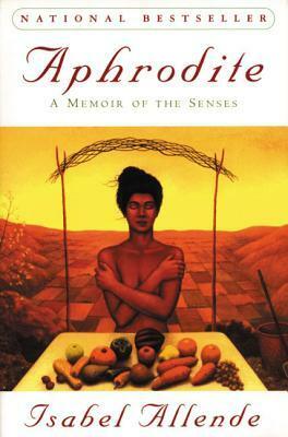 Aphrodite: A Memoir of the Senses by Isabel Allende, Robert Shekter, Panchita Llona