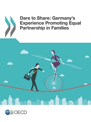 Dare to Share: Germany's Experience Promoting Equal Partnership in Families by Oecd