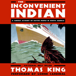 The Inconvenient Indian: A Curious Account of Native People in North America by Thomas King