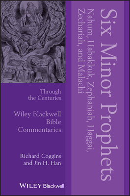 Six Minor Prophets Through the Centuries: Nahum, Habakkuk, Zephaniah, Haggai, Zechariah, and Malachi by Richard J. Coggins, Jin H. Han