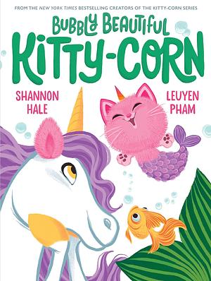 Bubbly Beautiful Kitty-Corn: A Picture Book by Shannon Hale