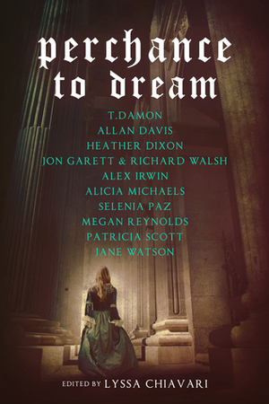 Perchance to Dream: Classic Tales from the Bard's World in New Skins by Jon Garett, Lyssa Chiavari, Jane Watson, Allan Davis, Jess R. Sutton, Alicia Michaels, Selenia Paz, Alex Irwin, Patricia Scott, Heather Dixon Wallwork, Richard Walsh, T. Damon