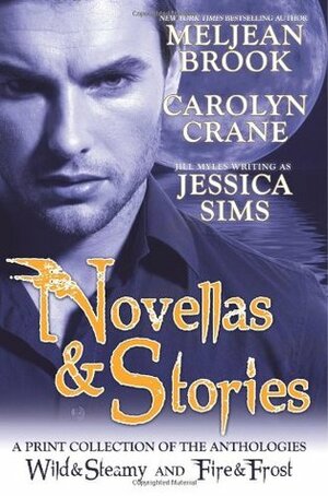 Novellas & Stories: A Print Compilation of Wild & Steamy and Fire & Frost by Meljean Brook, Carolyn Crane, Jessica Sims