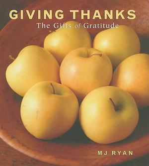 Giving Thanks: The Gifts of Gratitude by M.J. Ryan