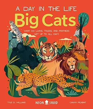 Big Cats: What Do Lions, Tigers, and Panthers Get up to All Day? (A Day in the Life) by Chaaya Prabhat, Tyus D. Williams