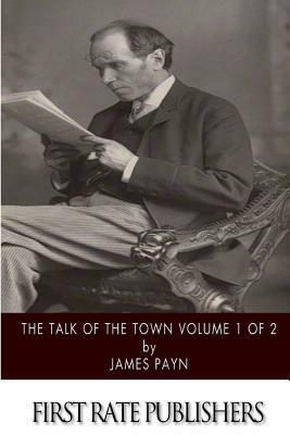 The Talk of the Town Volume 1 of 2 by James Payn