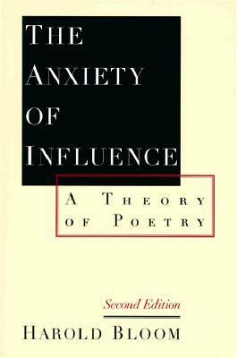 The Anxiety of Influence: A Theory of Poetry by Harold Bloom