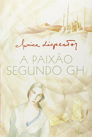 A Paixão Segundo G.H. by Clarice Lispector
