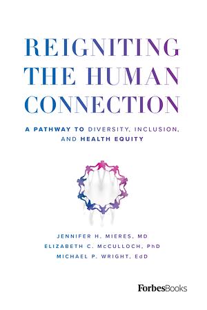 Reigniting the Human Connection: A Pathway to Diversity, Equity, and Inclusion in Healthcare by Jennifer H. Mieres, Elizabeth C. McCulloch, Michael P. Wright
