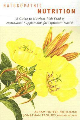 Naturopathic Nutrition: A Guide to Nutrient-Rich Food & Nutritional Supplements for Optimum Health by Abram Hoffer