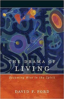 Drama of Living: Becoming Wise in the Spirit by David F. Ford