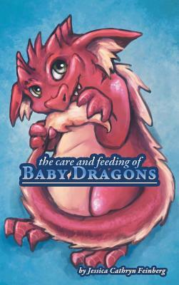 The Care & Feeding of Baby Dragons by Jessica Feinberg