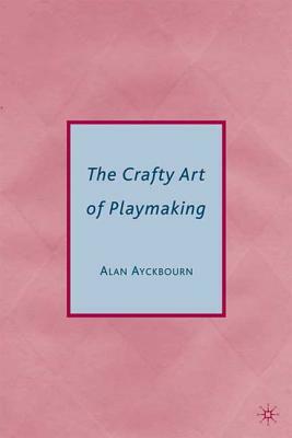 The Crafty Art of Playmaking by Alan Ayckbourn