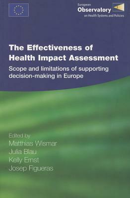 The Effectiveness of Health Impact Assessment: Scope and Limitations of Supporting Decision-Making in Europe by Matthias Wismar