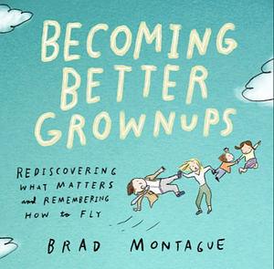 Becoming Better Grownups by Brad Montague
